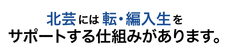 北芸には転・編入生をサポートする仕組みがあります。